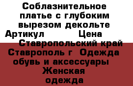  Соблазнительное платье с глубоким вырезом декольте	 Артикул: A3248	 › Цена ­ 1 450 - Ставропольский край, Ставрополь г. Одежда, обувь и аксессуары » Женская одежда и обувь   . Ставропольский край